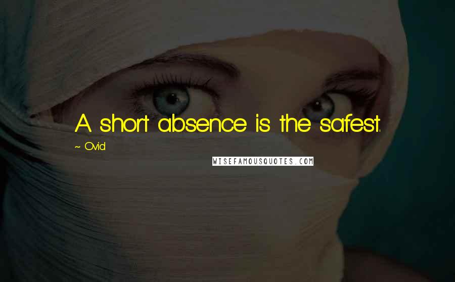 Ovid Quotes: A short absence is the safest.