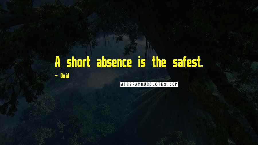 Ovid Quotes: A short absence is the safest.