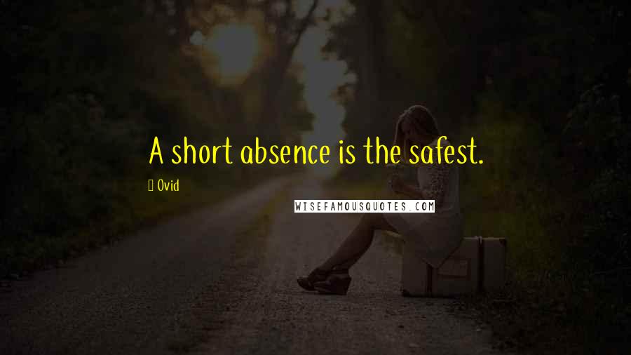 Ovid Quotes: A short absence is the safest.