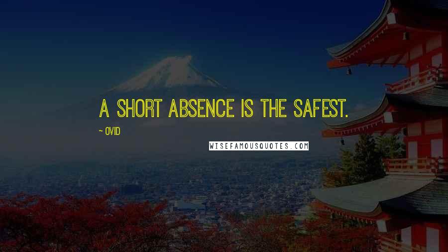 Ovid Quotes: A short absence is the safest.