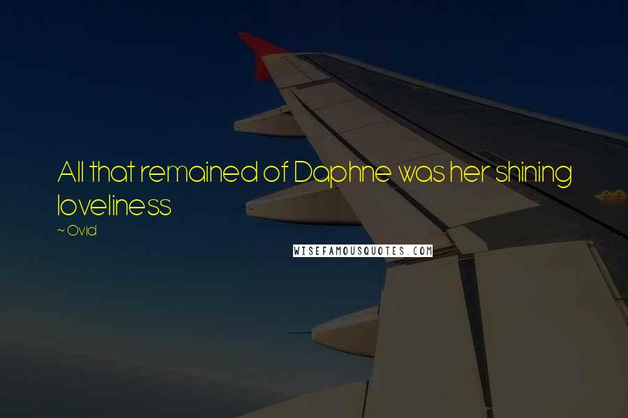 Ovid Quotes: All that remained of Daphne was her shining loveliness