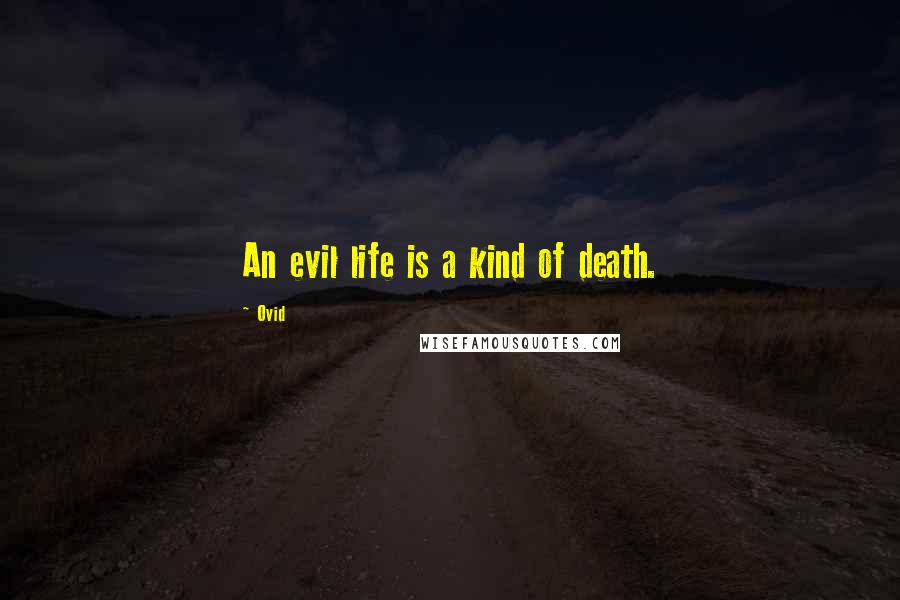 Ovid Quotes: An evil life is a kind of death.