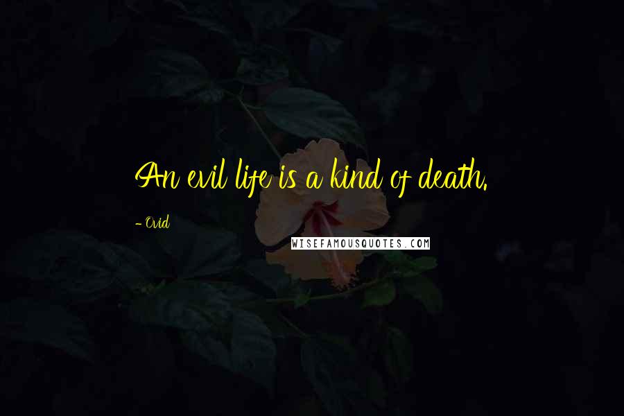 Ovid Quotes: An evil life is a kind of death.