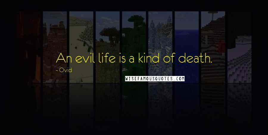 Ovid Quotes: An evil life is a kind of death.