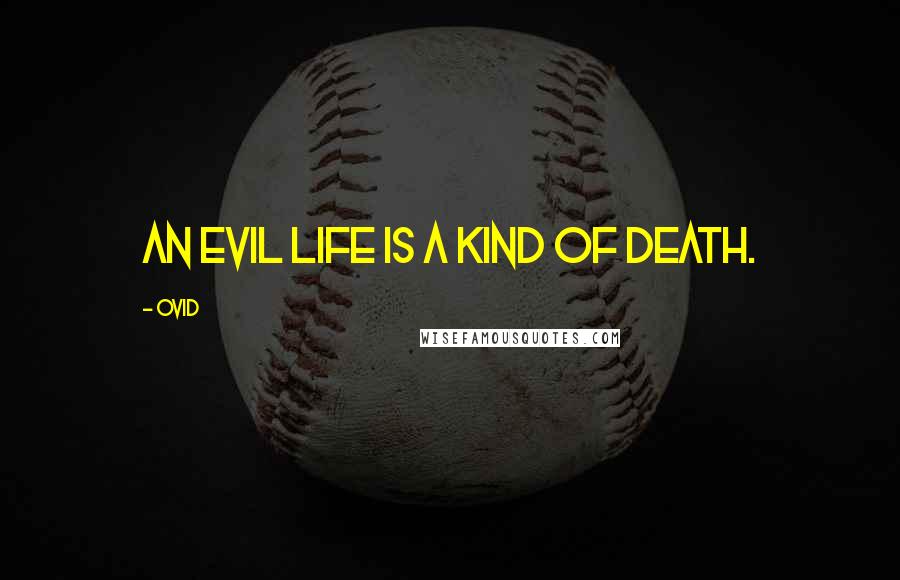 Ovid Quotes: An evil life is a kind of death.