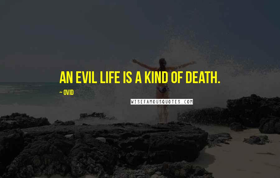 Ovid Quotes: An evil life is a kind of death.