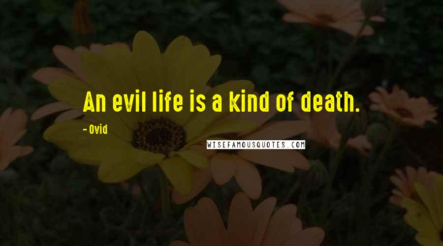 Ovid Quotes: An evil life is a kind of death.