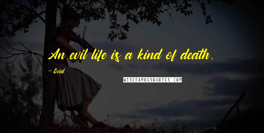 Ovid Quotes: An evil life is a kind of death.