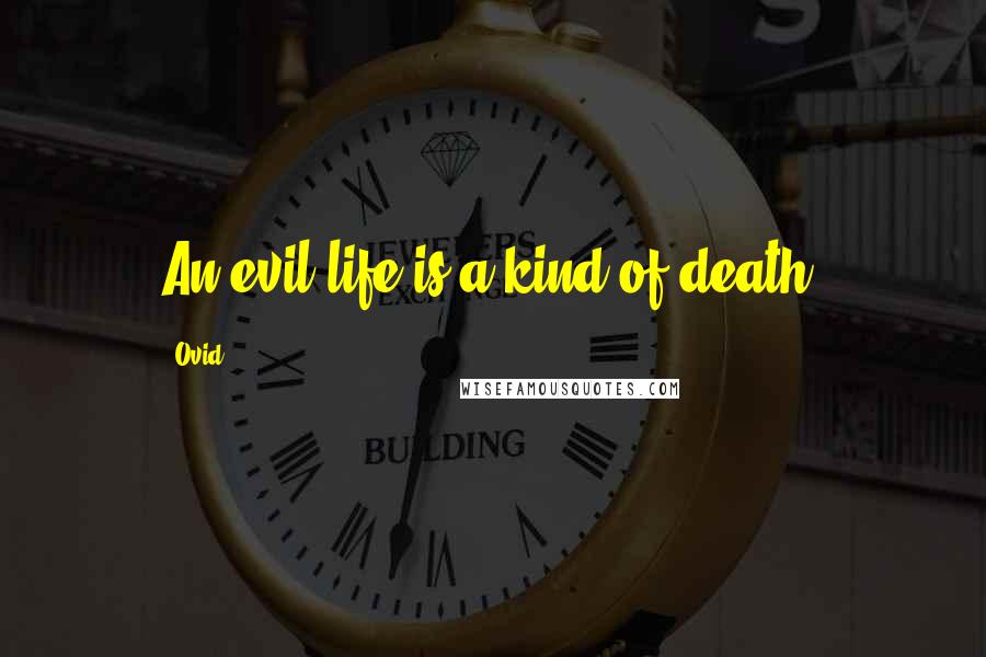 Ovid Quotes: An evil life is a kind of death.