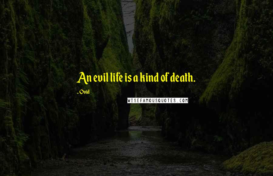 Ovid Quotes: An evil life is a kind of death.