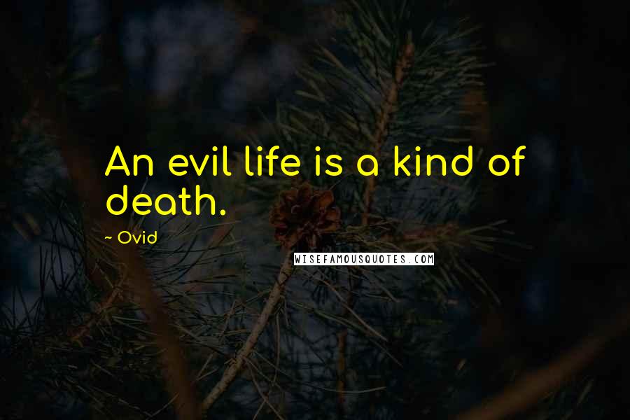 Ovid Quotes: An evil life is a kind of death.