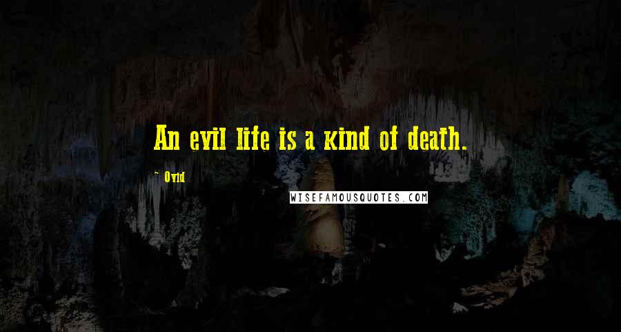 Ovid Quotes: An evil life is a kind of death.