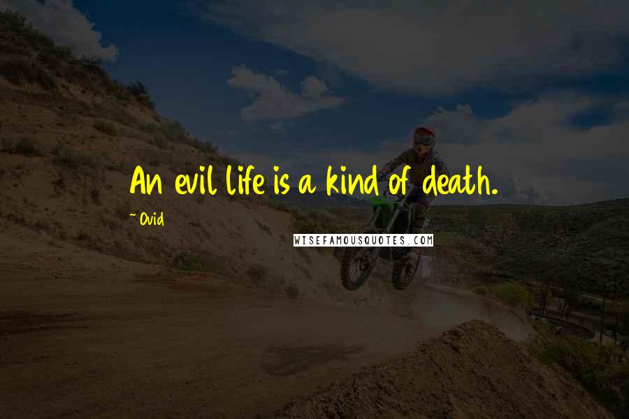 Ovid Quotes: An evil life is a kind of death.