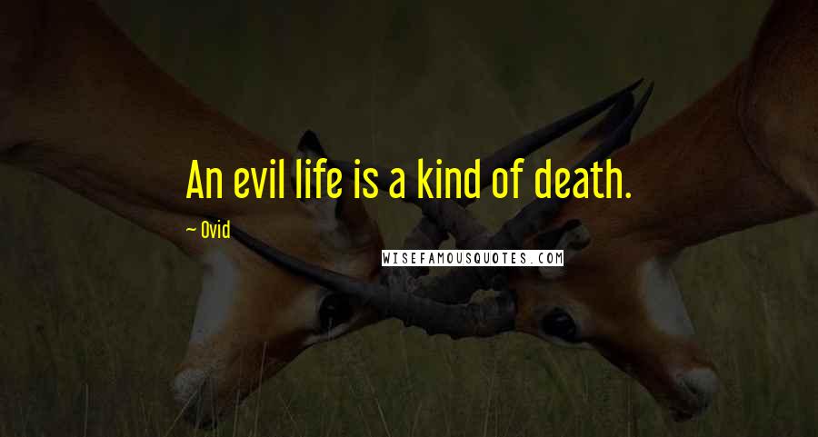 Ovid Quotes: An evil life is a kind of death.