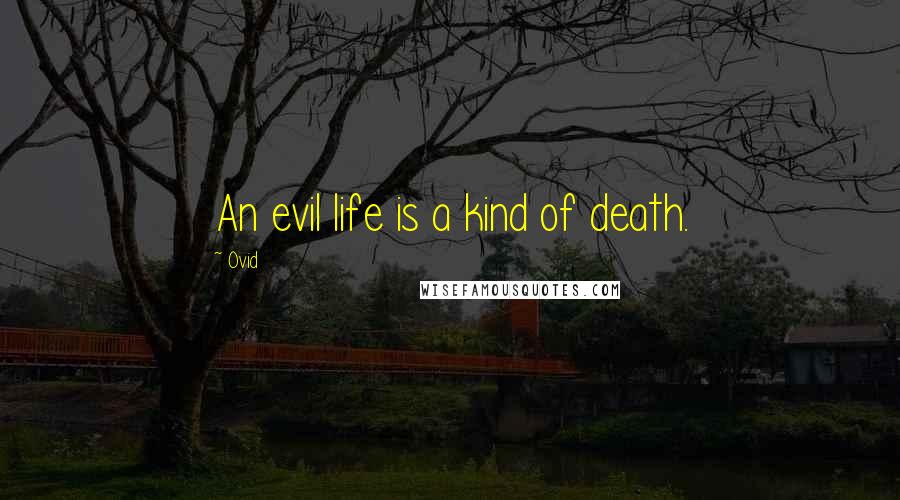 Ovid Quotes: An evil life is a kind of death.