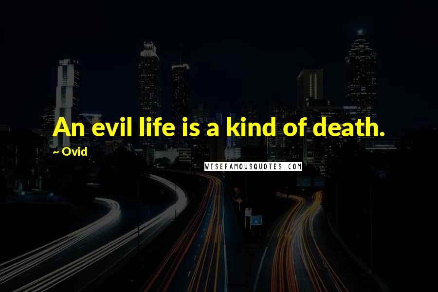 Ovid Quotes: An evil life is a kind of death.