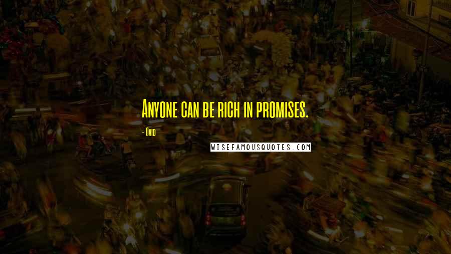 Ovid Quotes: Anyone can be rich in promises.