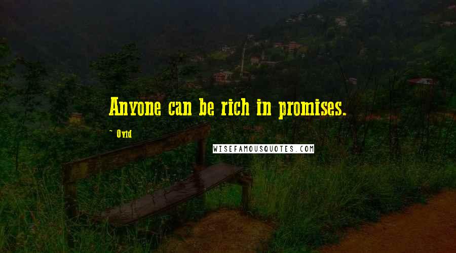 Ovid Quotes: Anyone can be rich in promises.