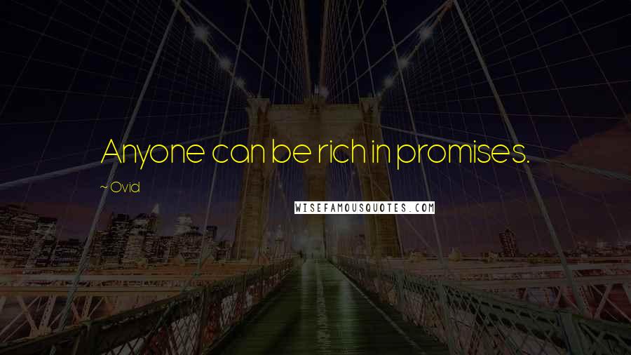 Ovid Quotes: Anyone can be rich in promises.