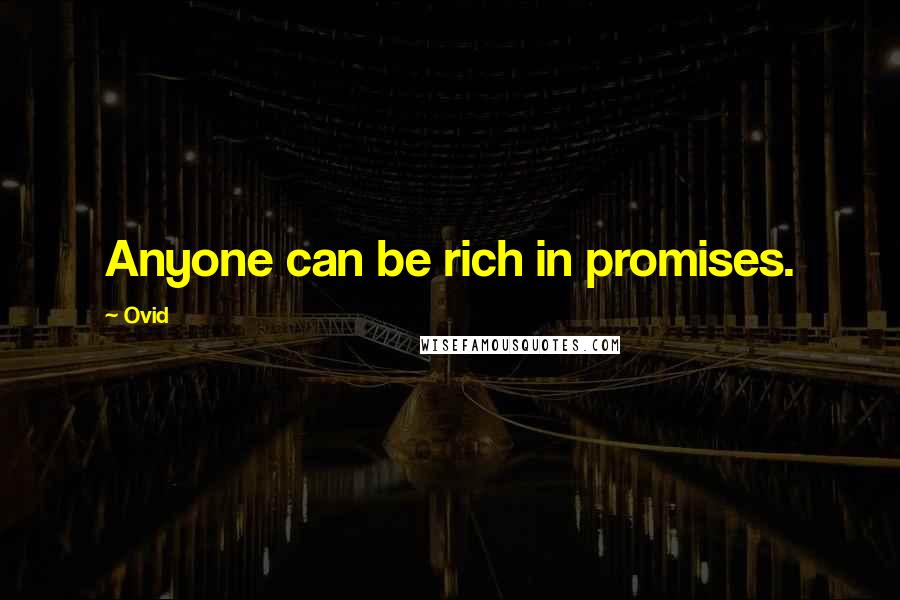 Ovid Quotes: Anyone can be rich in promises.