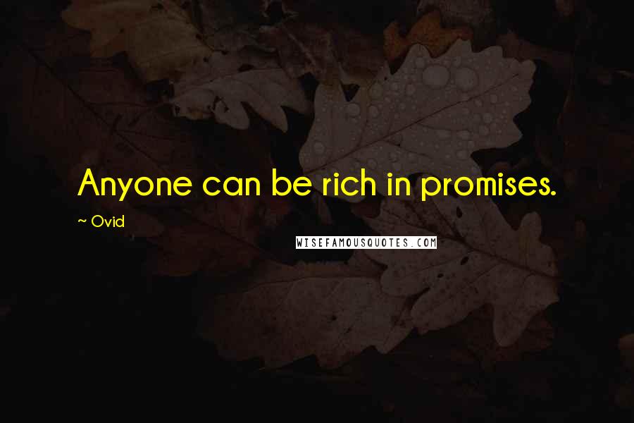 Ovid Quotes: Anyone can be rich in promises.