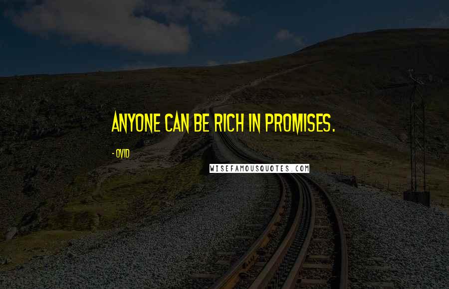 Ovid Quotes: Anyone can be rich in promises.
