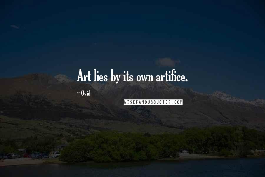 Ovid Quotes: Art lies by its own artifice.