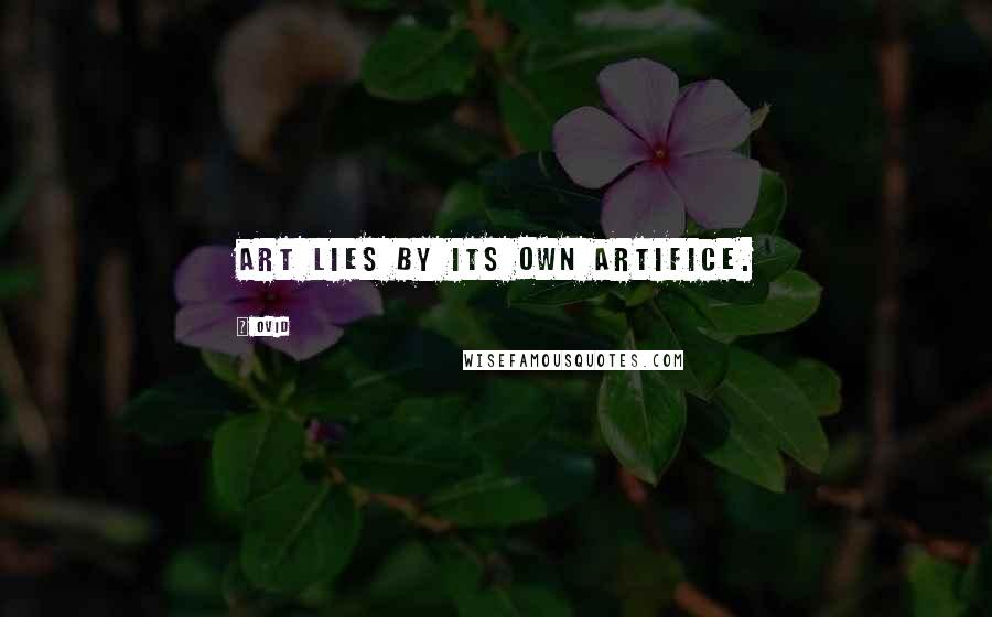 Ovid Quotes: Art lies by its own artifice.