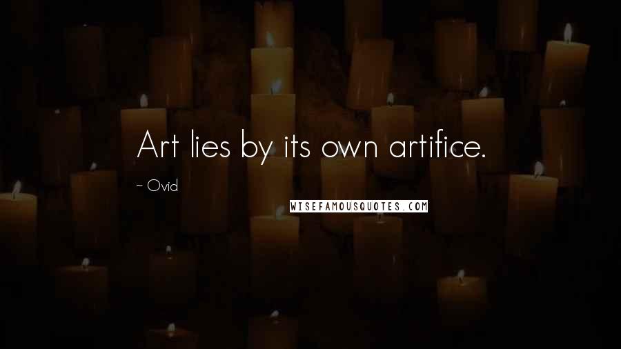 Ovid Quotes: Art lies by its own artifice.