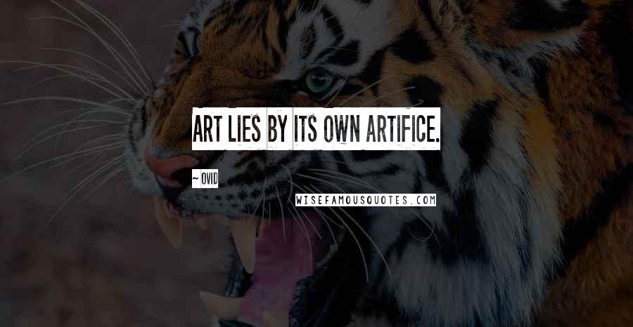 Ovid Quotes: Art lies by its own artifice.