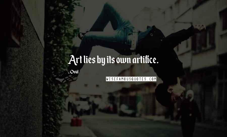 Ovid Quotes: Art lies by its own artifice.