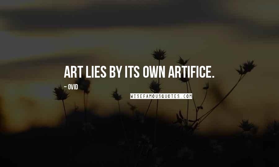 Ovid Quotes: Art lies by its own artifice.