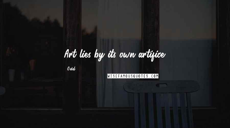 Ovid Quotes: Art lies by its own artifice.