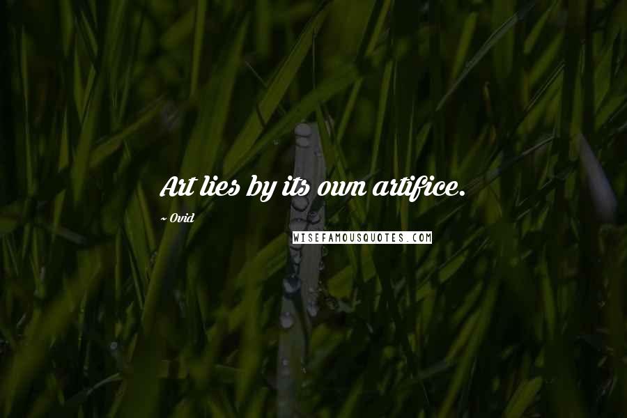 Ovid Quotes: Art lies by its own artifice.