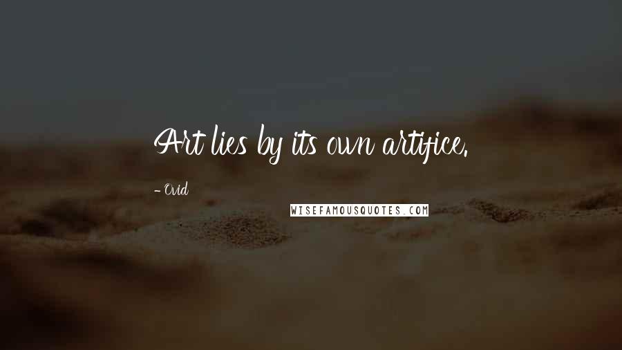 Ovid Quotes: Art lies by its own artifice.