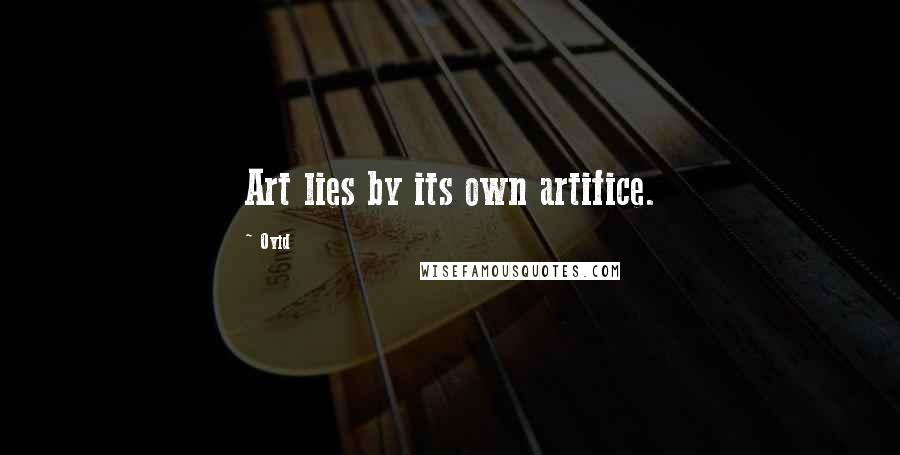 Ovid Quotes: Art lies by its own artifice.