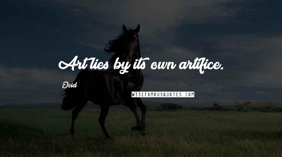 Ovid Quotes: Art lies by its own artifice.