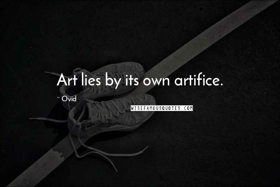 Ovid Quotes: Art lies by its own artifice.