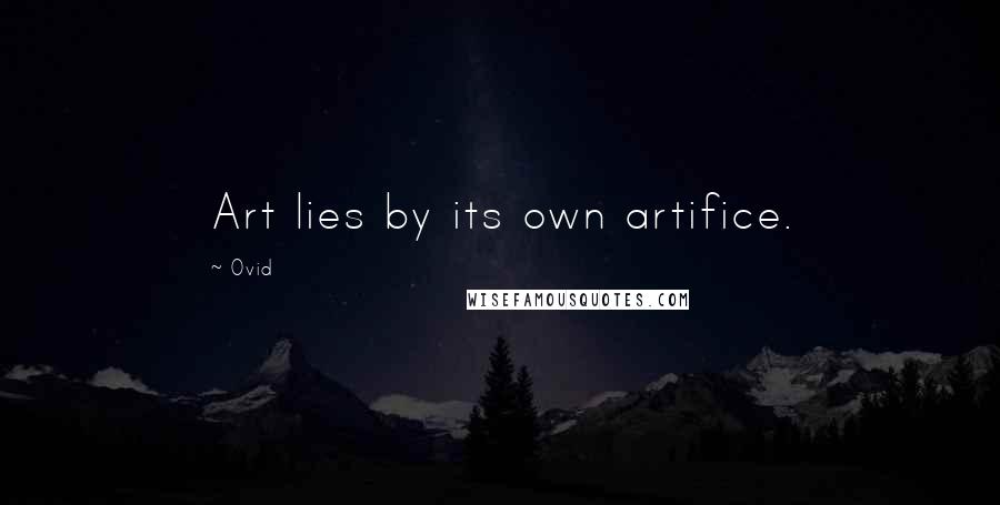 Ovid Quotes: Art lies by its own artifice.