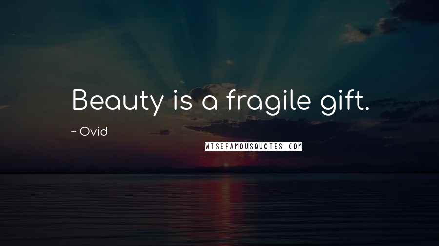 Ovid Quotes: Beauty is a fragile gift.