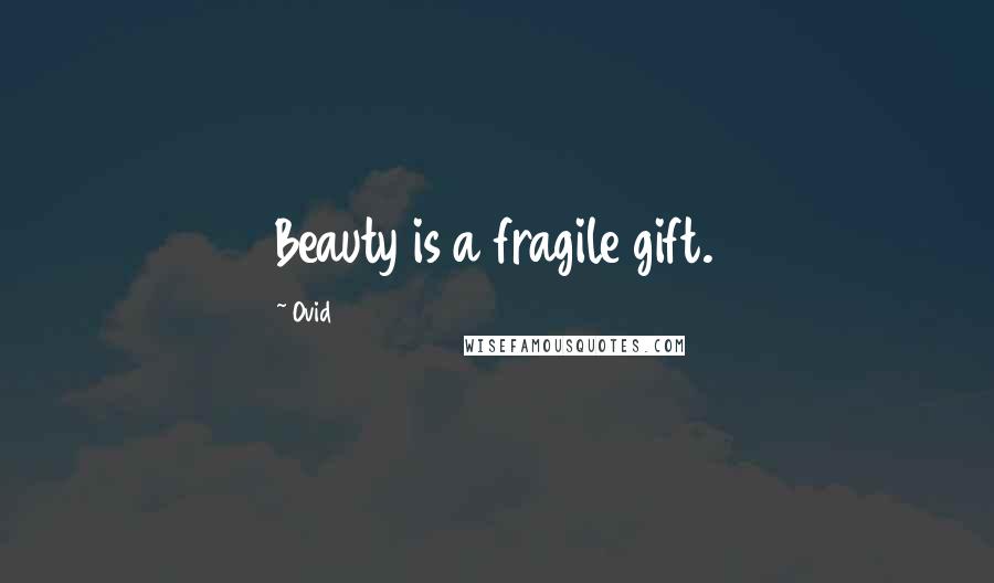 Ovid Quotes: Beauty is a fragile gift.