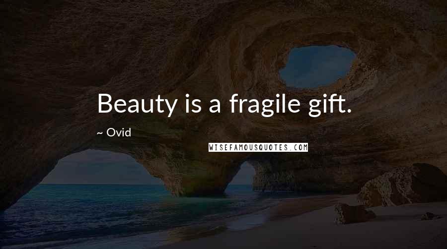 Ovid Quotes: Beauty is a fragile gift.