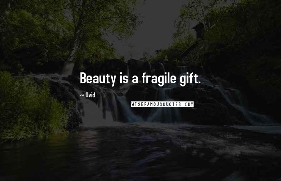 Ovid Quotes: Beauty is a fragile gift.