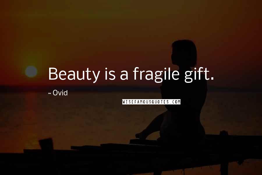 Ovid Quotes: Beauty is a fragile gift.