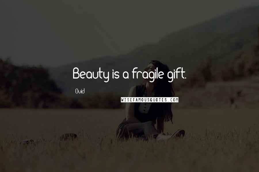 Ovid Quotes: Beauty is a fragile gift.
