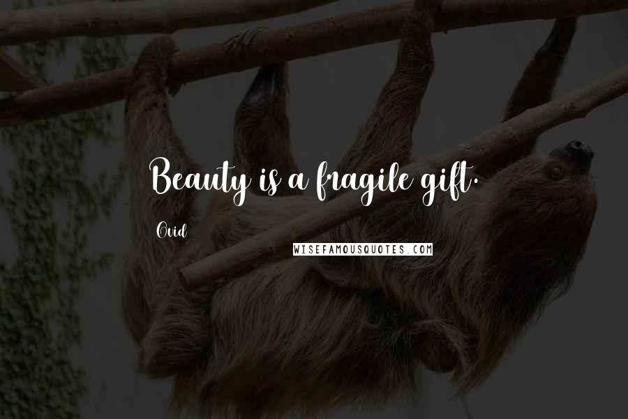 Ovid Quotes: Beauty is a fragile gift.