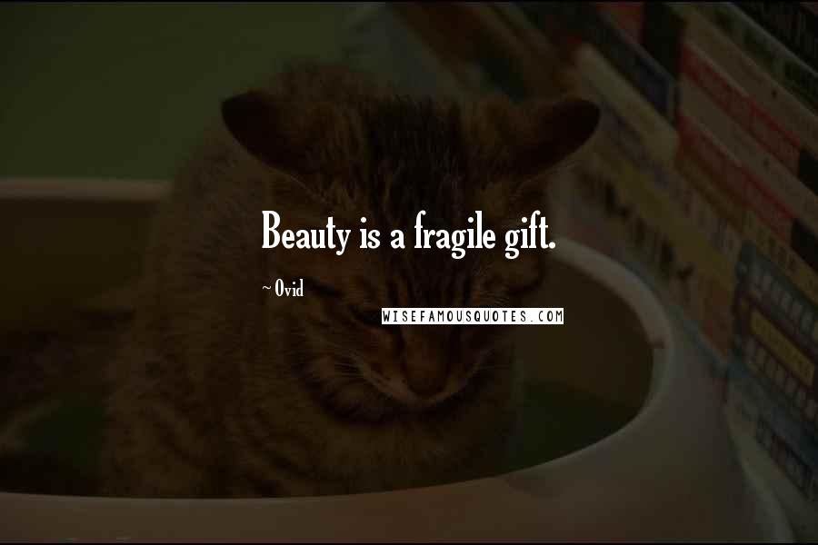 Ovid Quotes: Beauty is a fragile gift.