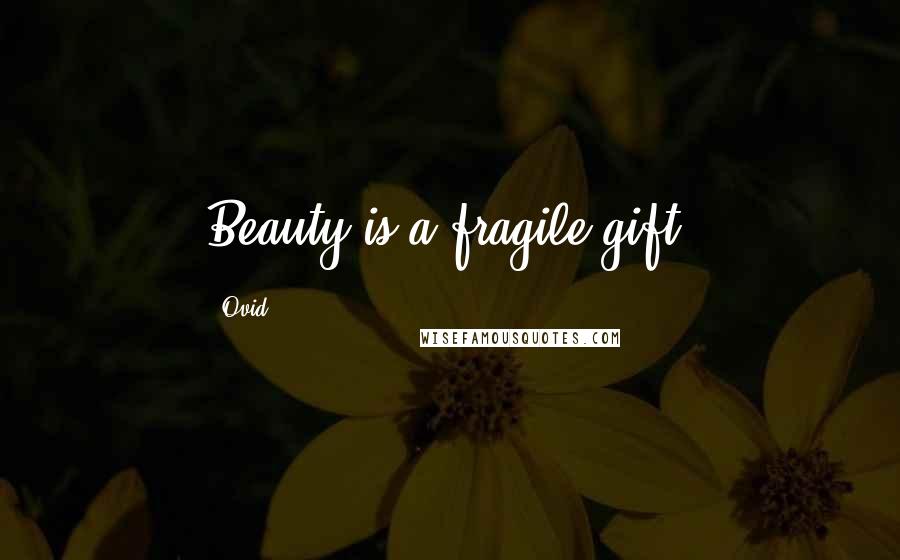Ovid Quotes: Beauty is a fragile gift.