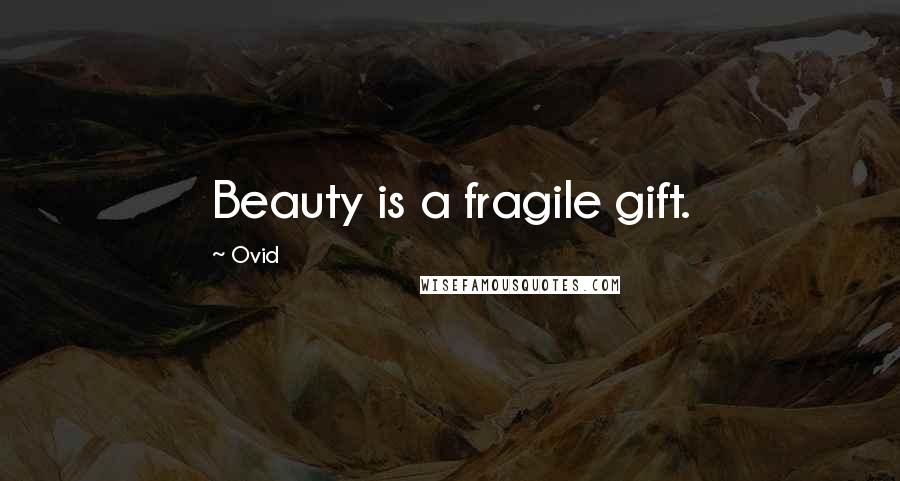 Ovid Quotes: Beauty is a fragile gift.