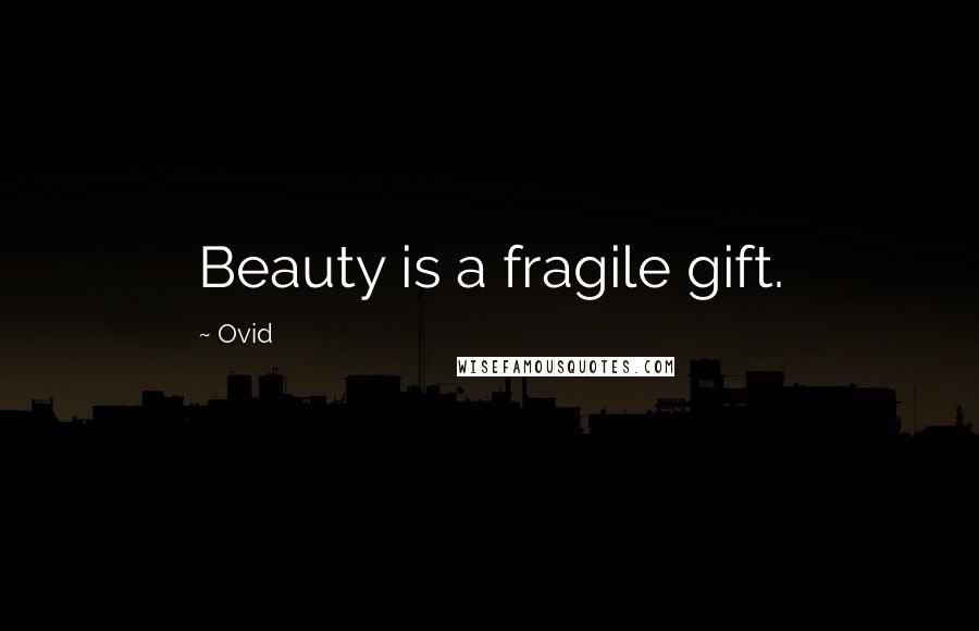 Ovid Quotes: Beauty is a fragile gift.